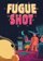 Fugue Shot