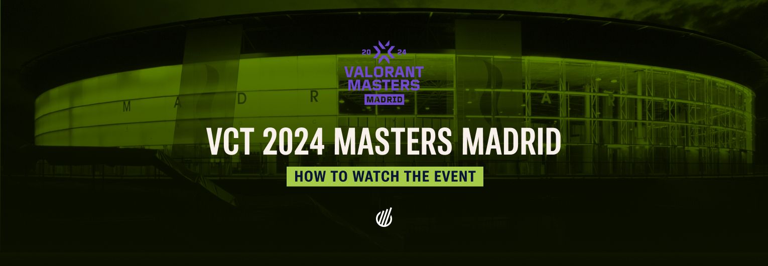 How to watch VCT 2024 Masters Madrid — format, schedule, and teams