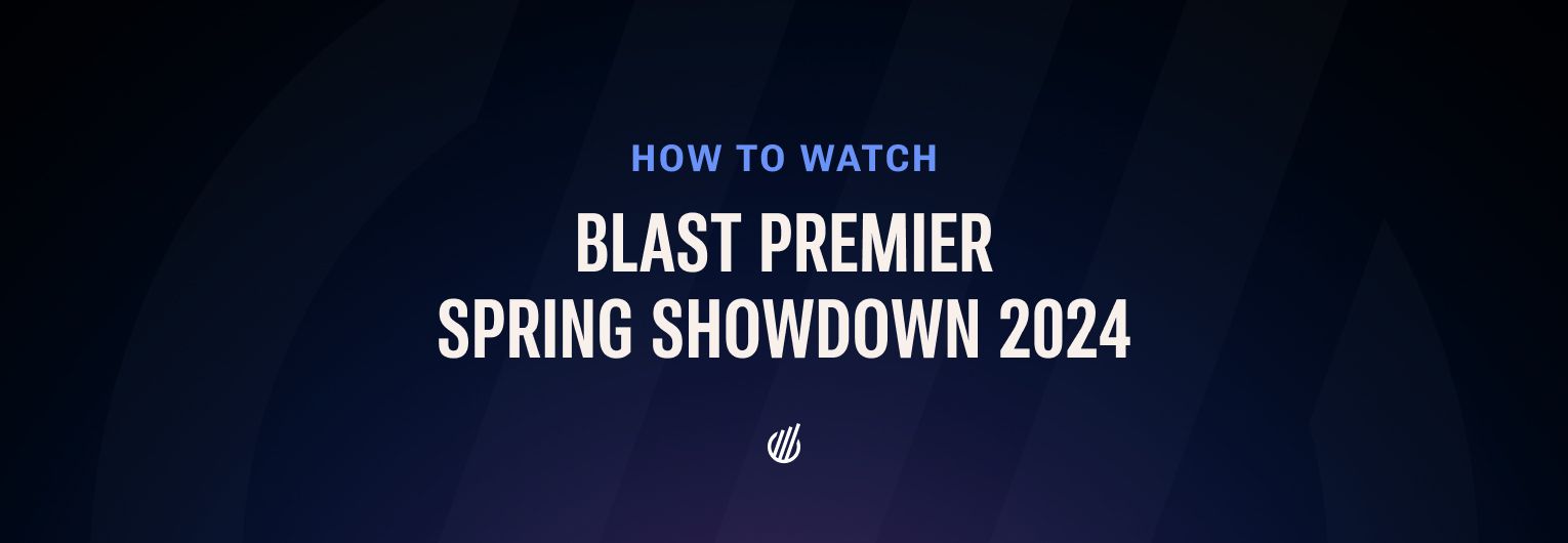 How to watch BLAST Premier: Spring Showdown 2024