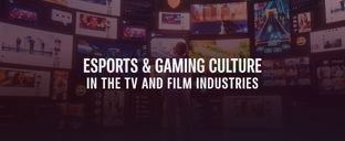 How Esports and Gaming continue to take over TV and Film