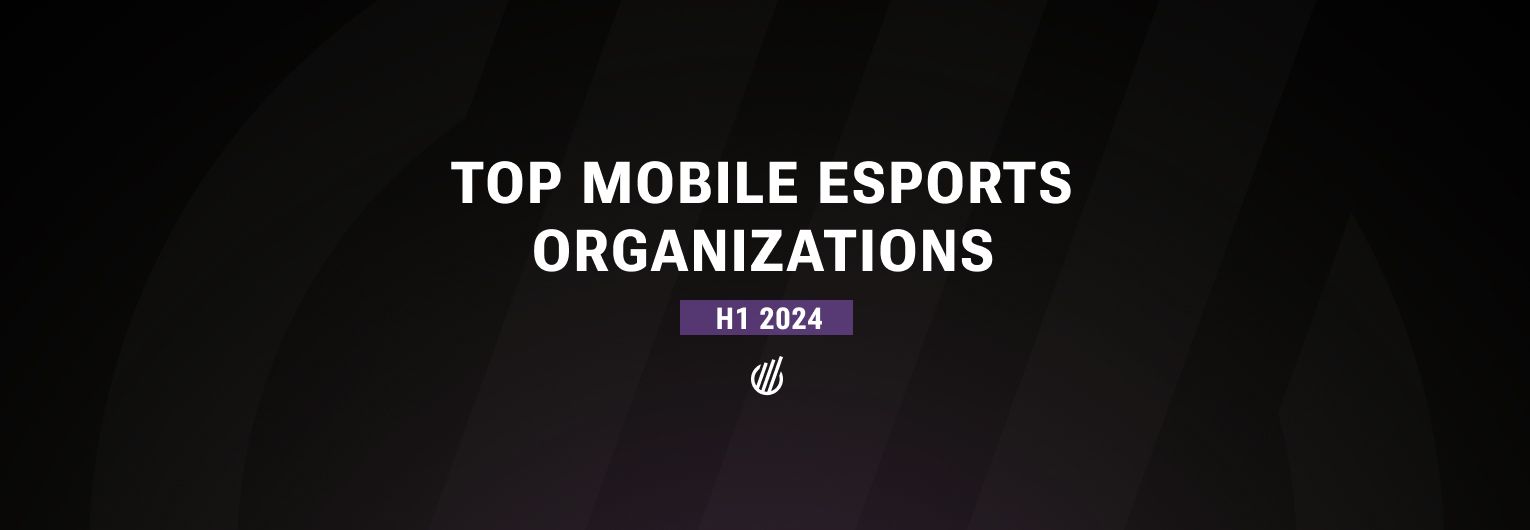 Top Mobile Esports Organizations in H1 2024