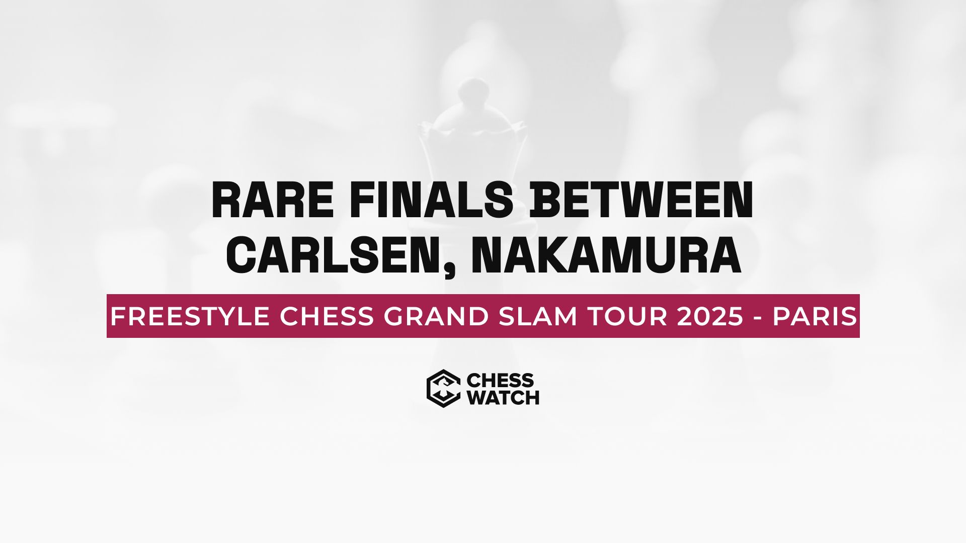 Freestyle Chess Grand Slam Tour 2025 - Paris witnesses increasingly rare finals clash between Carlsen and Nakamura