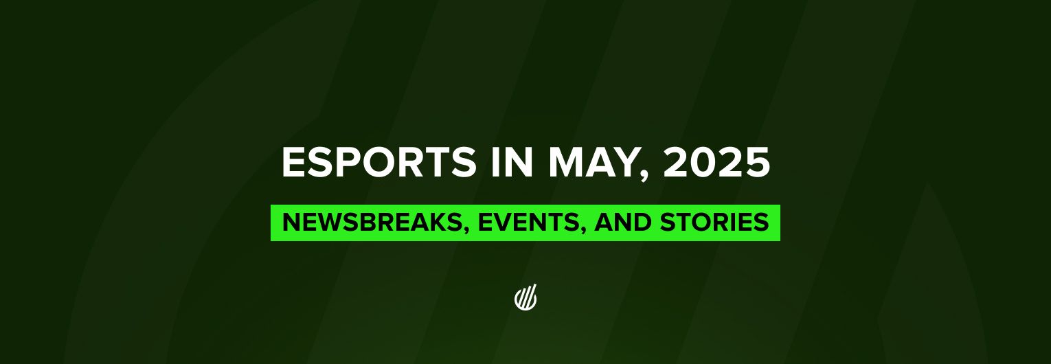 Esports in May 2025 — industry news and updates